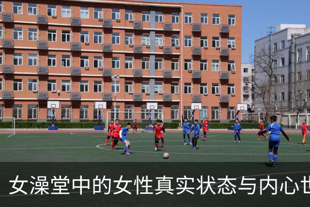 女澡堂中的女性真实状态与内心世界的探讨